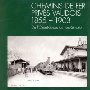 Chemins de fer Privés Vaudois 1855 - 1903 De l’Ouest-Suisse au Jura-Simplon